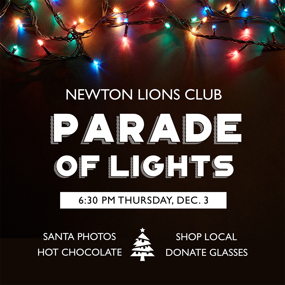 Newton Lions Club Parade of Lights, 6:30 pm Thursday, Dec. 3. Santa photos, hot chocolate, shop local, donate glasses